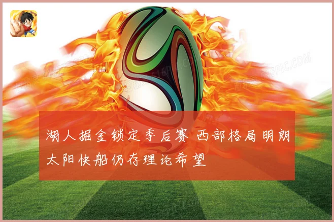 湖人掘金锁定季后赛 西部格局明朗太阳快船仍存理论希望